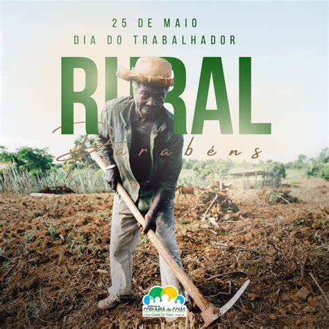 25 de Maio – Dia do Trabalhador Rural: heróis invisíveis que alimentam o Brasil